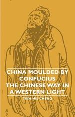 China Moulded By Confucius - The Chinese Way In A Western Light