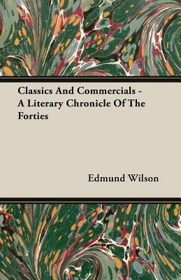 Classics And Commercials - A Literary Chronicle Of The Forties - Edmund Wilson - cover