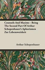 Counsels And Maxims - Being The Second Part Of Arthur Schopenhauer's Aphorismen Zur Lebensweisheit