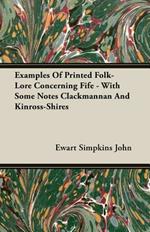 Examples Of Printed Folk-Lore Concerning Fife - With Some Notes Clackmannan And Kinross-Shires