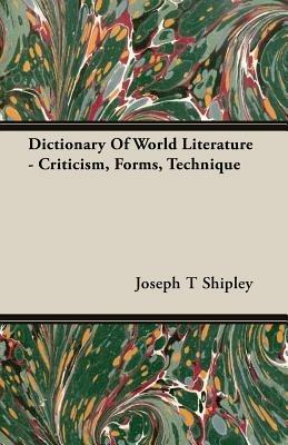 Dictionary Of World Literature - Criticism, Forms, Technique - Joseph T Shipley - cover
