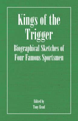 Kings Of The Trigger - Biographical Sketches Of Four Famous Sportsmen: The Rev. W.B. Daniel, Colonel Peter Hawker, Joe Manton and Captain Horatio Ross - Thormanby - cover