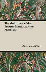 The Meditations of the Emperor Marcus Aurelius Antoninus