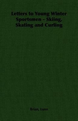 Letters to Young Winter Sportsmen - Skiing, Skating and Curling - Brian, Lunn - cover