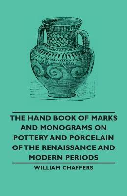 The Hand Book of Marks and Monograms on Pottery and Porcelain of the Renaissance and Modern Periods - William, Chaffers - cover