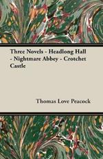 Three Novels - Headlong Hall -Nightmare Abbey-Crotchet Castle