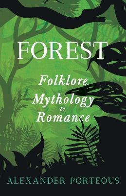 Forest Folklore, Mythology and Romance - Alexander Porteous - cover