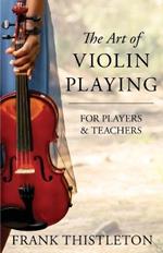 The Art of Violin Playing For Players and Teachers