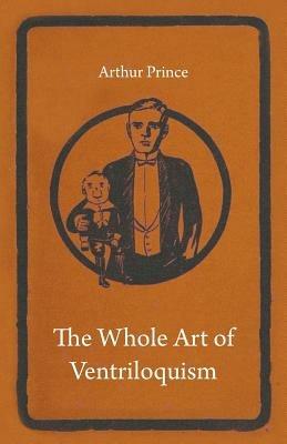 The Whole Art of Ventriloquism - Arthur Prince - cover