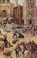 The Huguenots - Their Settlements, Churches and Industries in England and Ireland