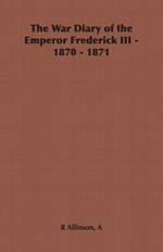 The War Diary of the Emperor Frederick III - 1870 - 1871