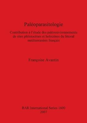 Paléo-parasitologie: Contribution à l'étude de paléoenvironnements de sites pléistocènes et holocènes du littoral méditerranéan français: Contribution à l'étude des paléoenvironnements de sites pléistocènes et holocènes du littoral méditerranéen français - Françoise Avantin - cover