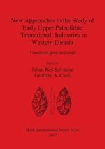 New Approaches to the Study of Early Upper Paleolithic 'Transitional' Industries in Western Eurasia: Transitions great and small