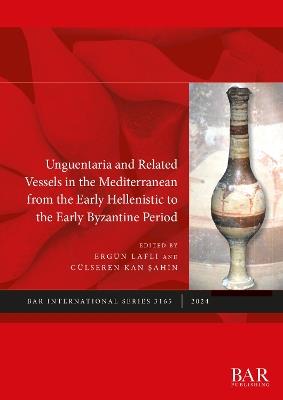 Unguentaria and Related Vessels in the Mediterranean from the Early Hellenistic to the Early Byzantine Period - cover