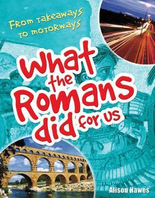 What the Romans did for us: From takeaways to motorways (age 7-8) - Alison Hawes - cover