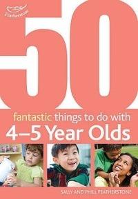 50 Fantastic things to do with 4-5 year olds: 40-60+ Months - Sally Featherstone,Phill Featherstone - cover