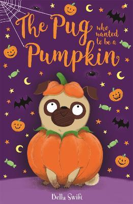 The Pug who wanted to be a Pumpkin - Bella Swift - cover