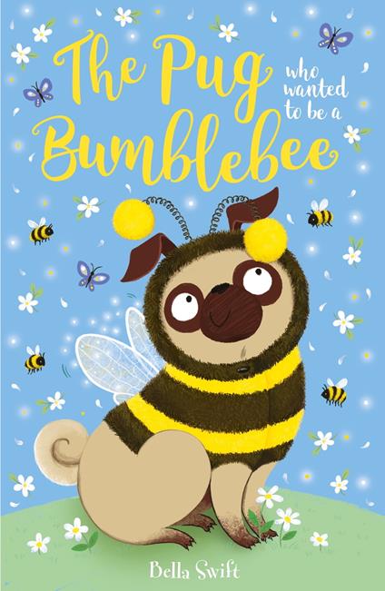 The Pug who wanted to be a Bumblebee - Bella Swift - ebook