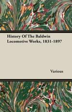 History Of The Baldwin Locomotive Works, 1831-1897