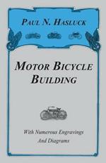 Motor Bicycle Building - With Numerous Engravings And Diagrams