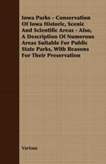 Iowa Parks - Conservation Of Iowa Historic, Scenic And Scientific Areas - Also, A Description Of Numerous Areas Suitable For Public State Parks, With Reasons For Their Preservation