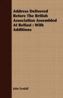 Address Delivered Before The British Association Assembled At Belfast: With Additions - John Tyndall - cover