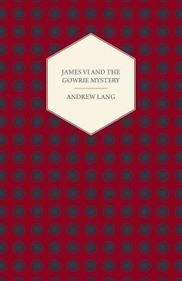 James VI And The Gowrie Mystery - Andrew Lang - cover