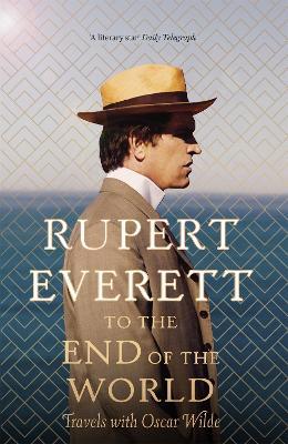 To the End of the World: Travels with Oscar Wilde - Rupert Everett - cover