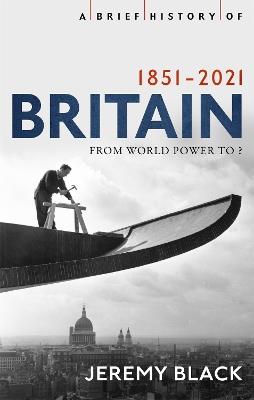 A Brief History of Britain 1851-2021: From World Power to ? - Jeremy Black - cover