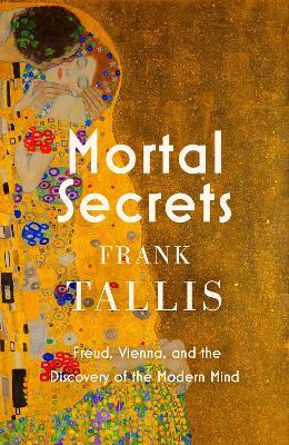 Mortal Secrets: Freud, Vienna and the Discovery of the Modern Mind - Frank Tallis - cover