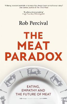 The Meat Paradox: 'Brilliantly provocative, original, electrifying' Bee Wilson, Financial Times - Rob Percival - cover