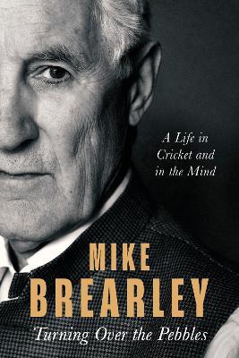 Turning Over the Pebbles: A Life in Cricket and in the Mind - Mike Brearley - cover