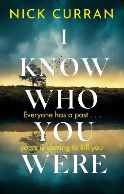 I Know Who You Were: Everyone has a past. . . yours is coming to kill you - Nick Curran - cover