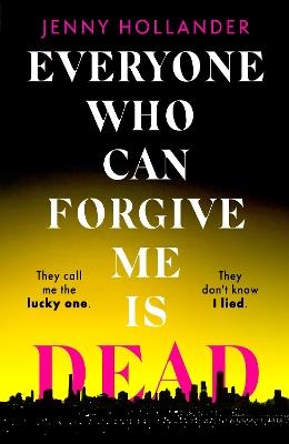 Everyone Who Can Forgive Me is Dead: The most gripping and unputdownable thriller of 2024 - Jenny Hollander - cover