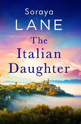 The Italian Daughter: A heartbreakingly beautiful love story spanning generations - Soraya Lane - cover