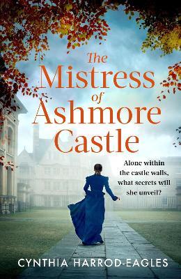 The Mistress of Ashmore Castle: an unputdownable period drama for fans of THE CROWN - Cynthia Harrod-Eagles - cover