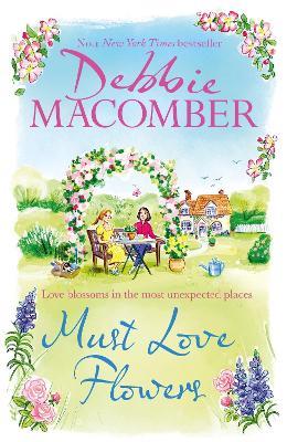 Must Love Flowers: an unputdownable story of love and friendship from the New York Times #1 bestseller - Debbie Macomber - cover