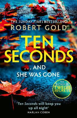 Ten Seconds: 'If you're looking for a gripping thriller that twists and turns, Robert Gold delivers' Harlan Coben - Robert Gold - cover