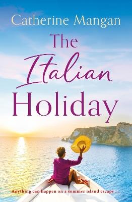 The Italian Holiday: an irresistible, sun-soaked romance set in the sparkling shores of Italy - Catherine Mangan - cover