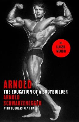 Arnold: The Education Of A Bodybuilder - Arnold Schwarzenegger,Douglas Kent Hall - cover