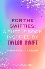 For The Swifties: A Puzzle Book Inspired by Taylor Swift (Unofficial Version): The ultimate puzzle book for Taylor Swift fans to celebrate The Eras Tour and her new album, The Tortured Poets Department