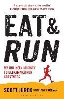 Eat and Run: My Unlikely Journey to Ultramarathon Greatness - Scott Jurek,Steve Friedman - cover