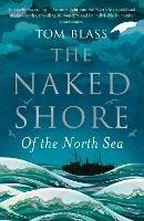 The Naked Shore: Of the North Sea - Tom Blass - cover