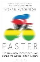 Faster: The Obsession, Science and Luck Behind the World's Fastest Cyclists - Michael Hutchinson - cover