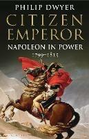 Citizen Emperor: Napoleon in Power 1799-1815