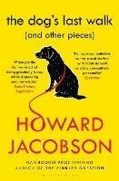 The Dog's Last Walk: (and Other Pieces) - Howard Jacobson - cover