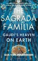 The Sagrada Familia: Gaudí's Heaven on Earth - Gijs van Hensbergen - cover