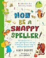 How to Be a Snappy Speller: The only spelling book you need for home learning - Simon Cheshire - cover