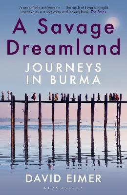 A Savage Dreamland: Journeys in Burma - David Eimer - cover