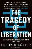 The Tragedy of Liberation: A History of the Chinese Revolution 1945-1957 - Frank Dikoetter - cover